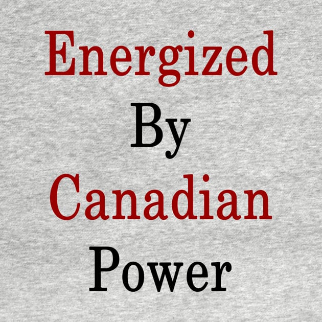 Energized By Canadian Power by supernova23